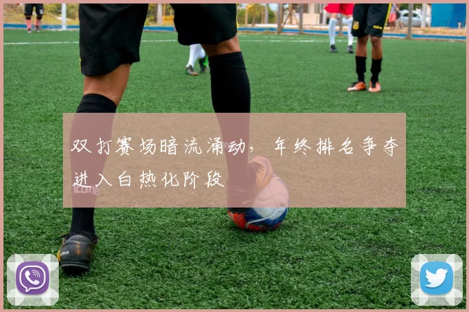 双打赛场暗流涌动，年终排名争夺进入白热化阶段