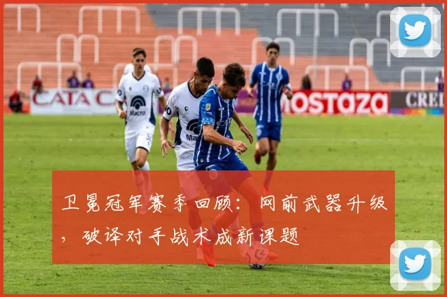 卫冕冠军赛季回顾：网前武器升级，破译对手战术成新课题