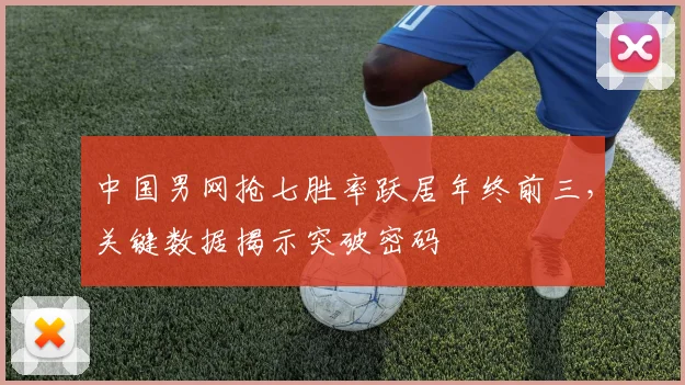 中国男网抢七胜率跃居年终前三，关键数据揭示突破密码