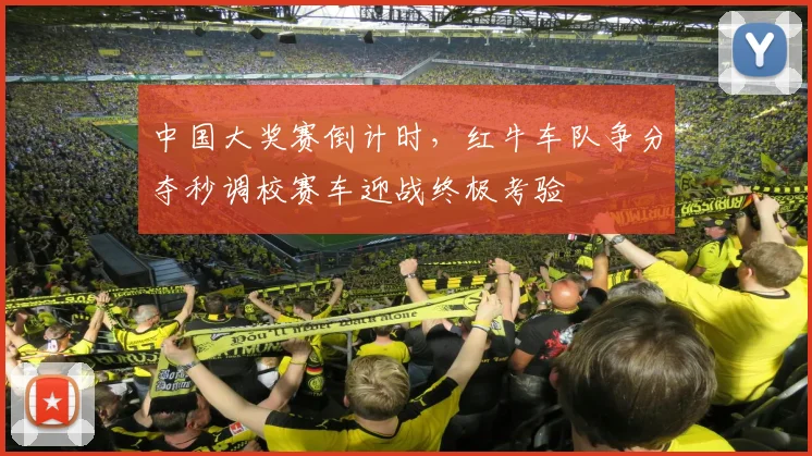 中国大奖赛倒计时，红牛车队争分夺秒调校赛车迎战终极考验